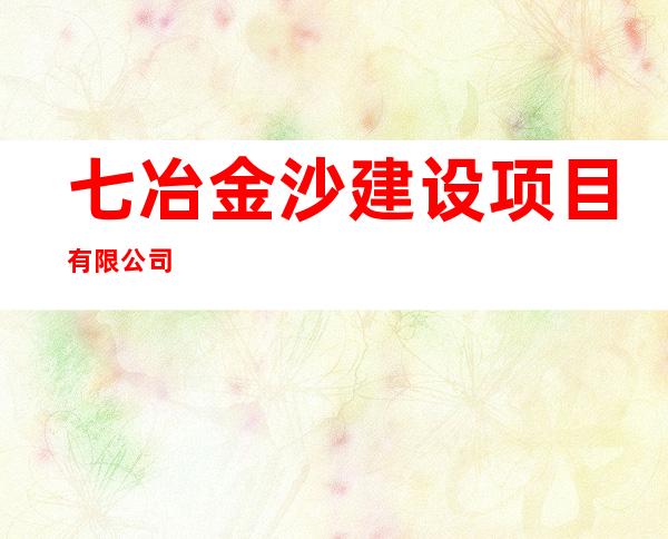 七冶金沙建设项目有限公司