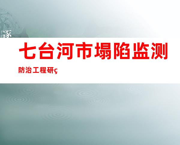 七台河市塌陷监测防治工程研究所