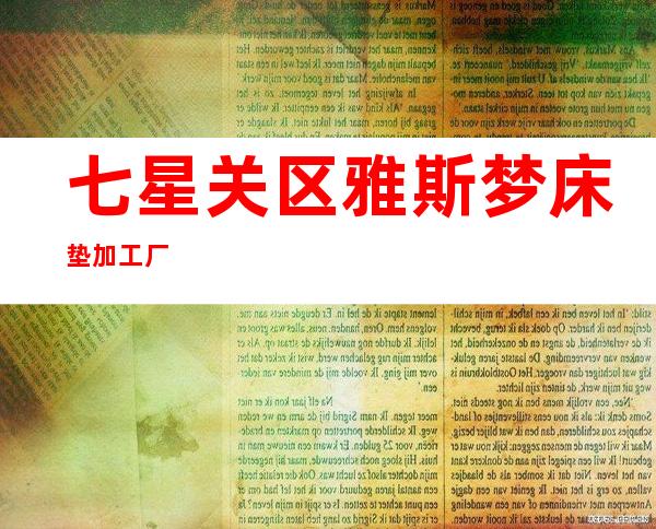 七星关区雅斯梦床垫加工厂