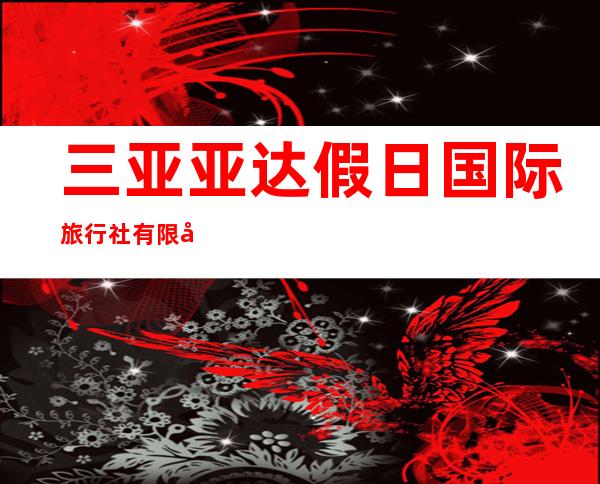 三亚亚达假日国际旅行社有限公司