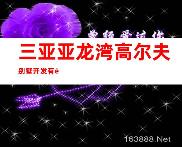 三亚亚龙湾高尔夫别墅开发有限责任公司