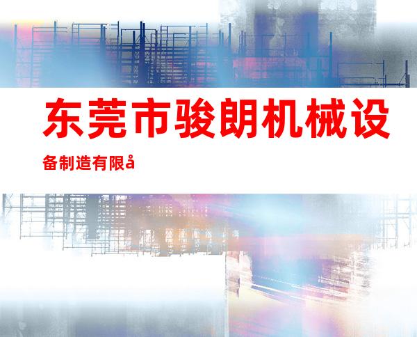 东莞市骏朗机械设备制造有限公司
