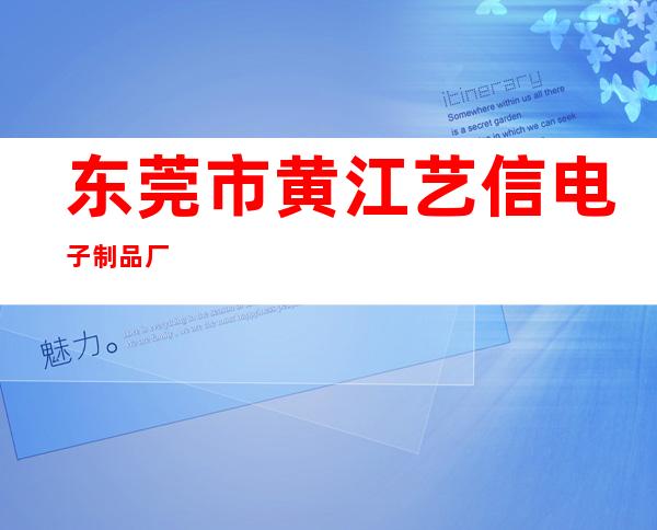 东莞市黄江艺信电子制品厂