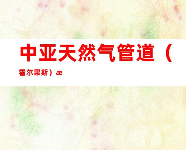 中亚天然气管道（霍尔果斯）有限公司
