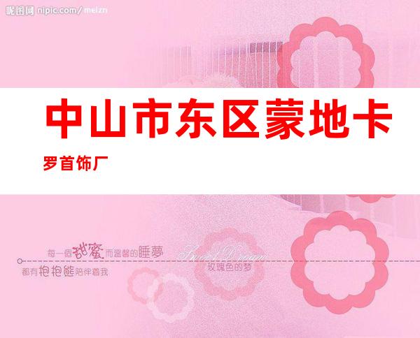 中山市东区蒙地卡罗首饰厂