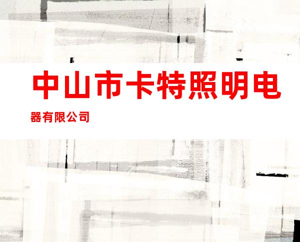 中山市卡特照明电器有限公司