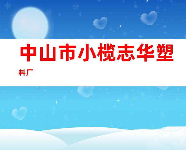 中山市小榄志华塑料厂