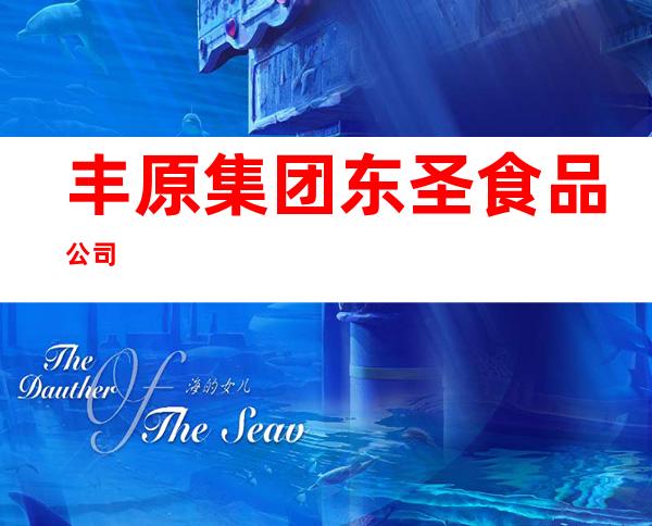 丰原集团东圣食品公司