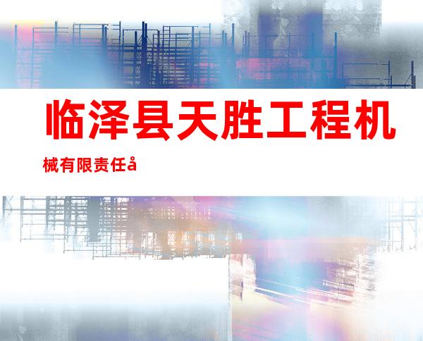 临泽县天胜工程机械有限责任公司