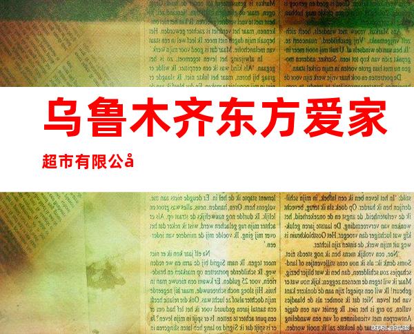 乌鲁木齐东方爱家超市有限公司