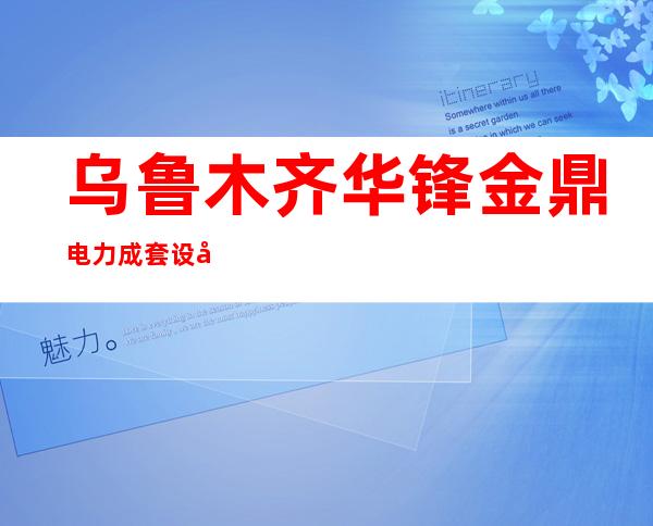 乌鲁木齐华锋金鼎电力成套设备有限公司