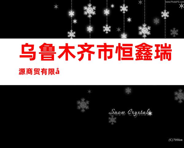 乌鲁木齐市恒鑫瑞源商贸有限公司