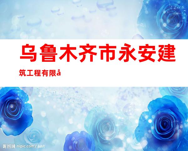 乌鲁木齐市永安建筑工程有限公司