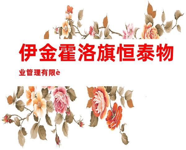 伊金霍洛旗恒泰物业管理有限责任公司