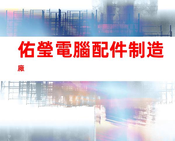 佑瑩電腦配件制造廠
