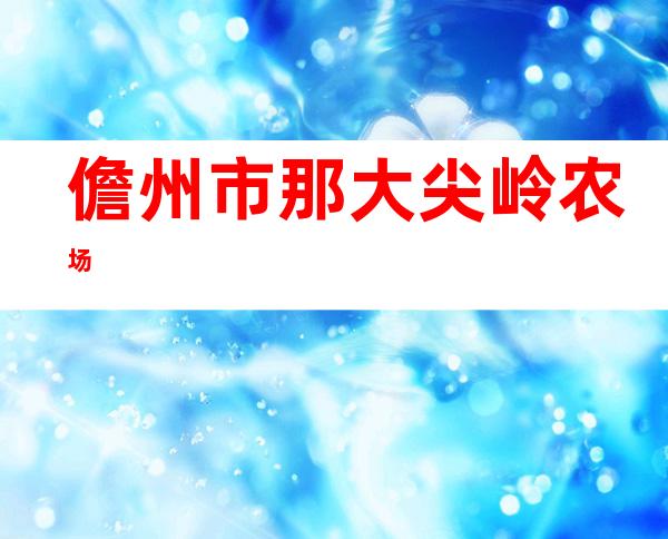 儋州市那大尖岭农场