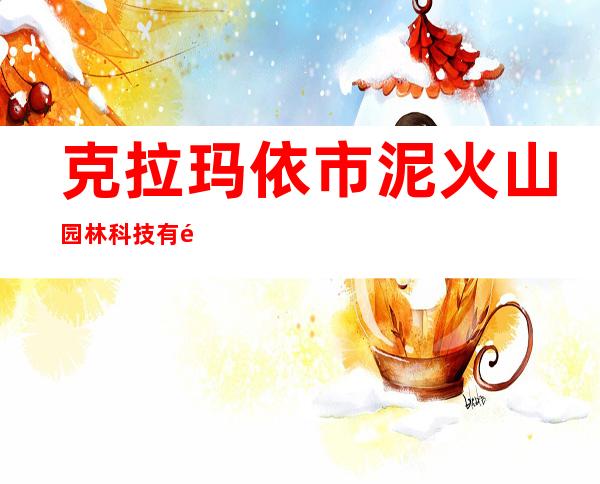 克拉玛依市泥火山园林科技有限公司