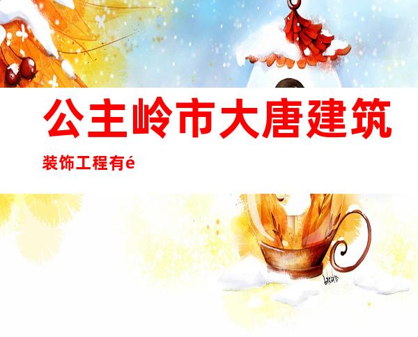 公主岭市大唐建筑装饰工程有限公司