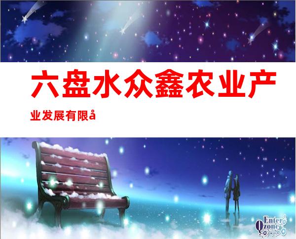 六盘水众鑫农业产业发展有限公司