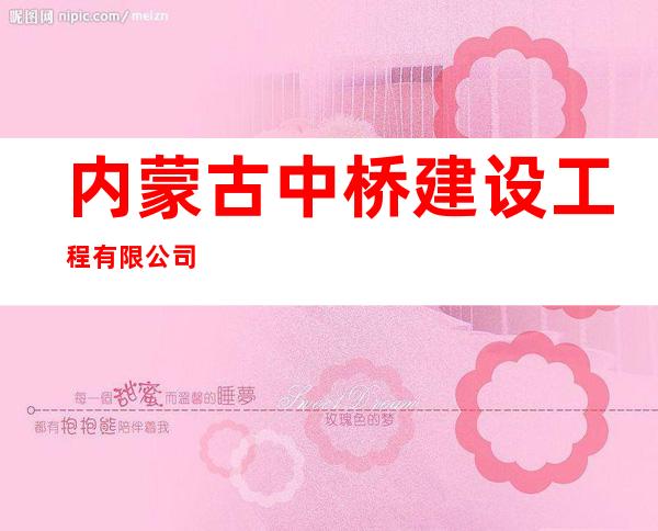 内蒙古中桥建设工程有限公司