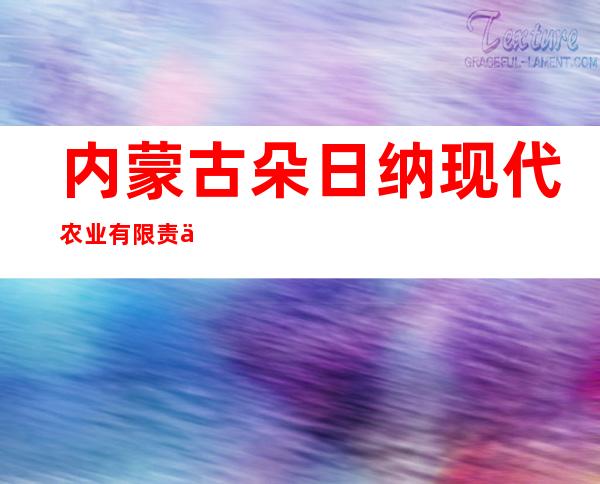 内蒙古朵日纳现代农业有限责任公司