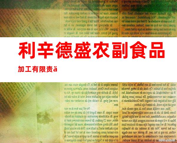 利辛德盛农副食品加工有限责任公司