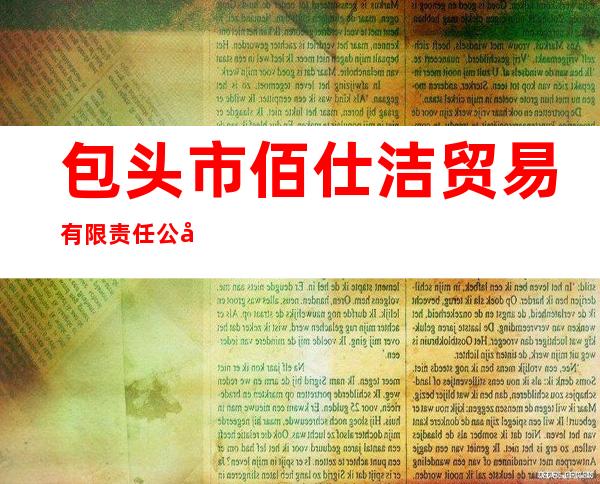 包头市佰仕洁贸易有限责任公司