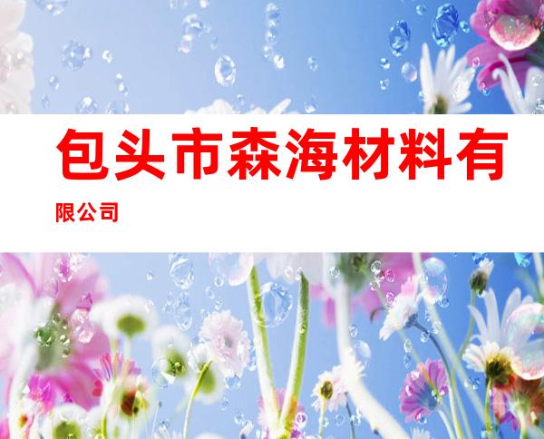 包头市森海材料有限公司