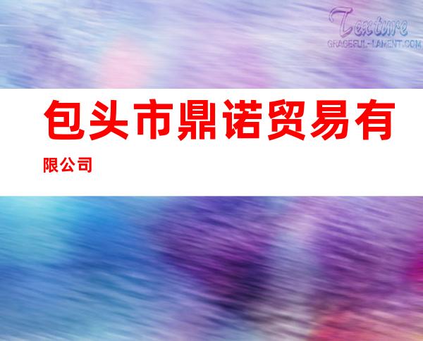 包头市鼎诺贸易有限公司