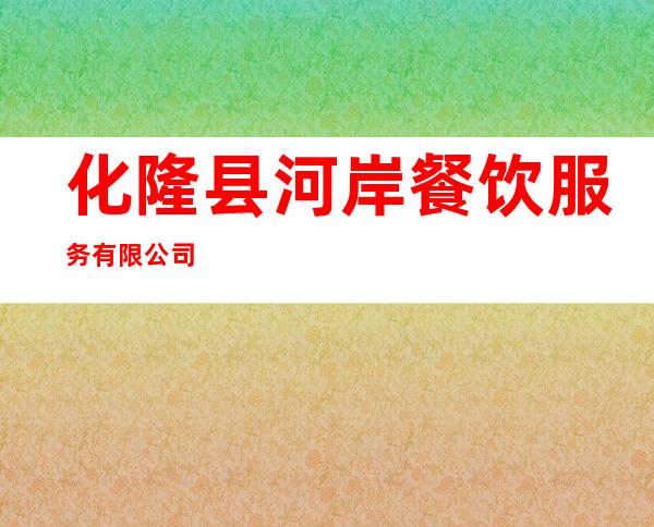 化隆县河岸餐饮服务有限公司