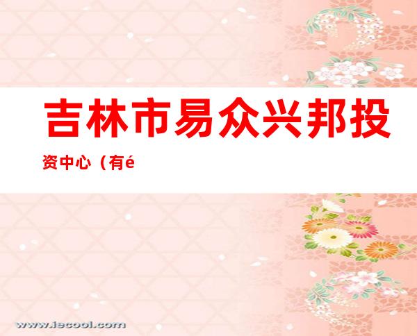 吉林市易众兴邦投资中心（有限合伙）