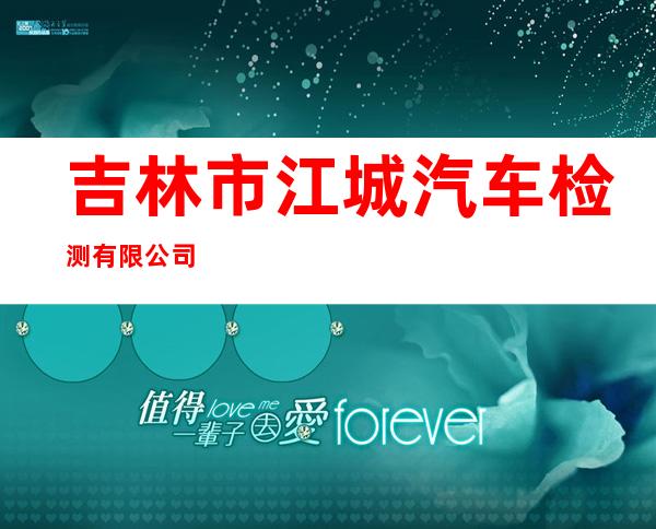 吉林市江城汽车检测有限公司