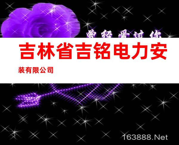 吉林省吉铭电力安装有限公司