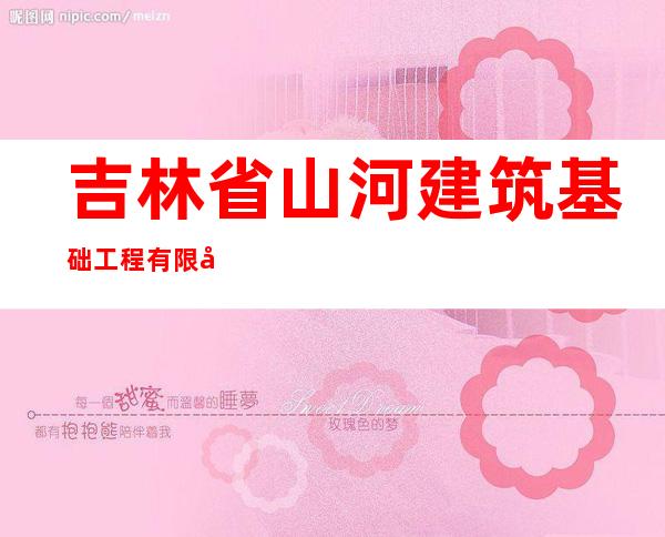 吉林省山河建筑基础工程有限公司