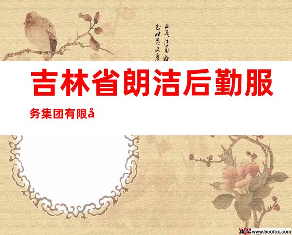 吉林省朗洁后勤服务集团有限公司