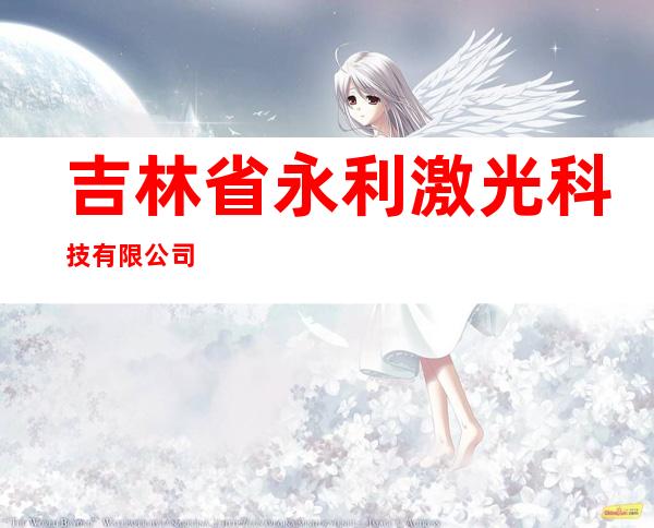 吉林省永利激光科技有限公司