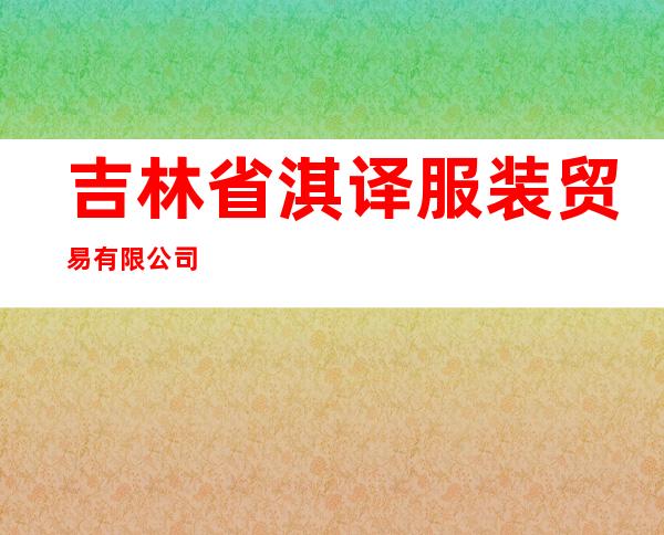 吉林省淇译服装贸易有限公司