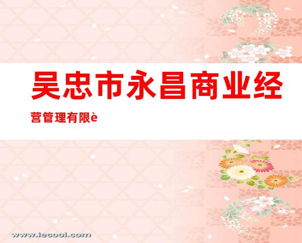 吴忠市永昌商业经营管理有限责任公司
