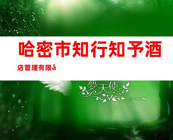 哈密市知行知予酒店管理有限公司