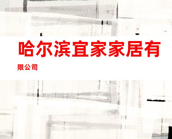 哈尔滨宜家家居有限公司