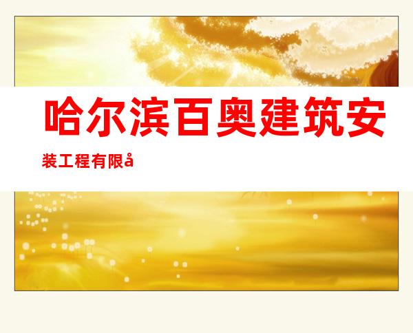 哈尔滨百奥建筑安装工程有限公司
