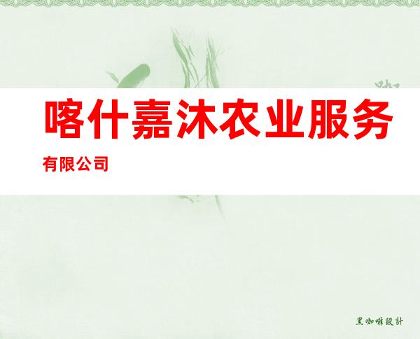喀什嘉沐农业服务有限公司