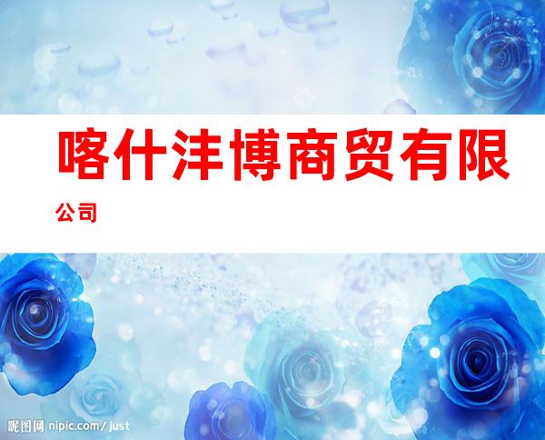 喀什沣博商贸有限公司