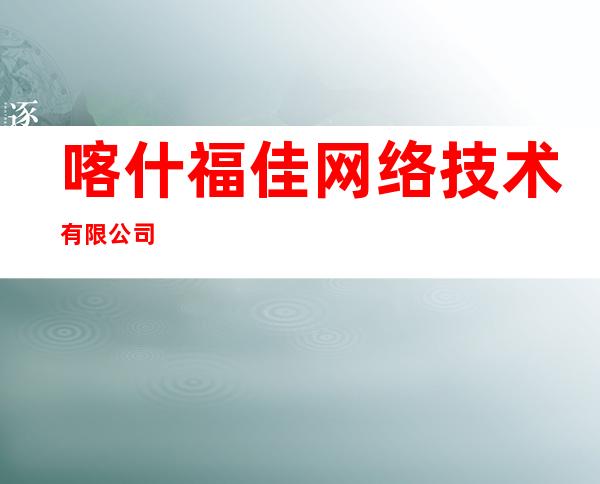 喀什福佳网络技术有限公司