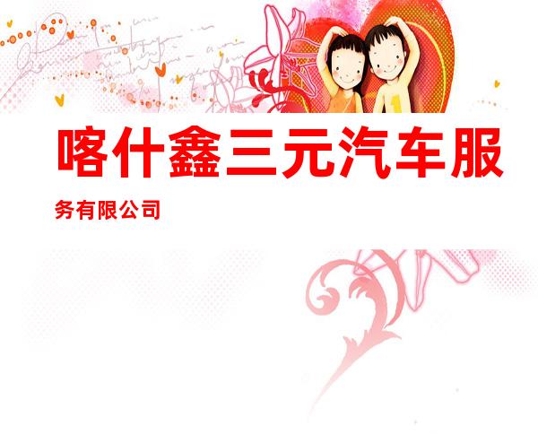 喀什鑫三元汽车服务有限公司