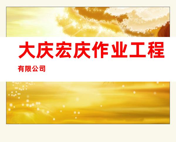 大庆宏庆作业工程有限公司