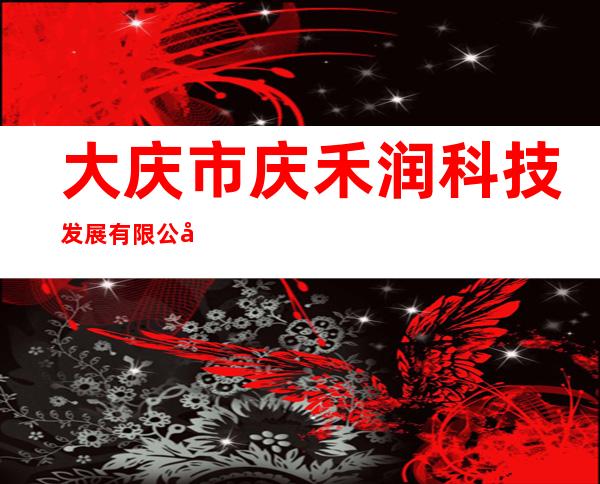 大庆市庆禾润科技发展有限公司