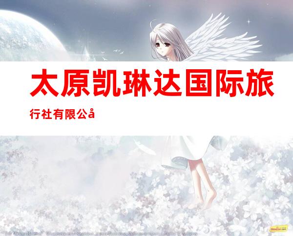 太原凯琳达国际旅行社有限公司