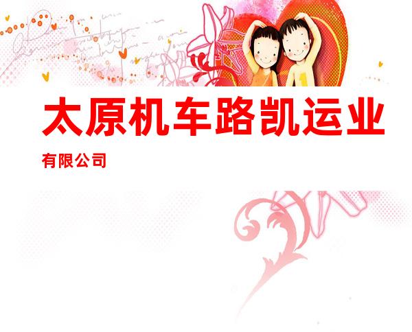 太原机车路凯运业有限公司