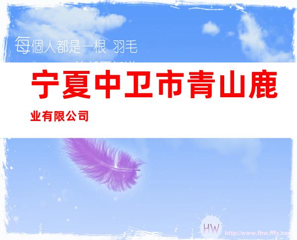 宁夏中卫市青山鹿业有限公司